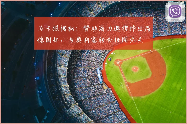 马卡报揭秘:赞助商力邀穆帅出席德国杯,与奥利塞转会传闻无关