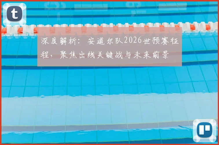 深度解析：安道尔队2026世预赛征程，聚焦出线关键战与未来前景